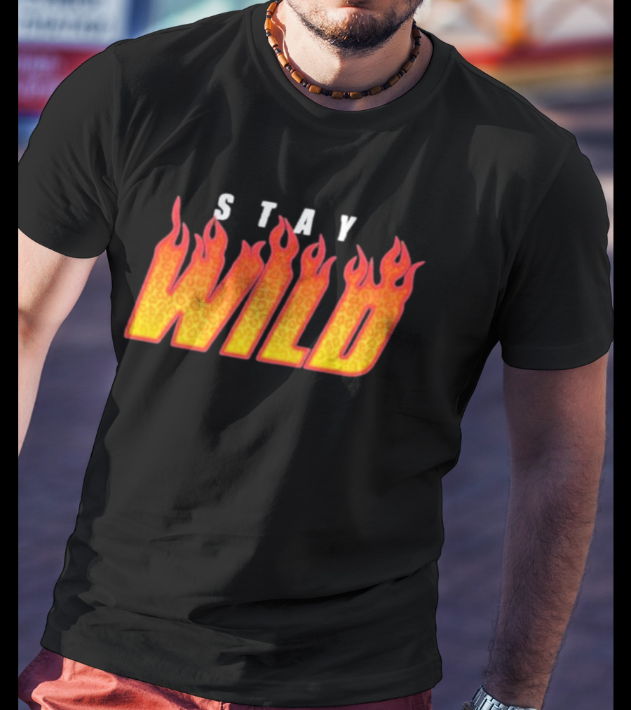 Stay Wild Flame Text With Fiery T-Shirt