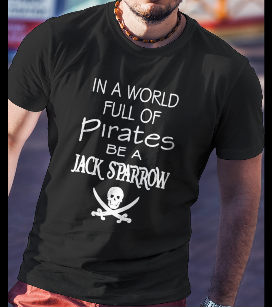 In A World Full Of Pirates Be A Jack Sparrow Skull And Crossbones T-Shirt