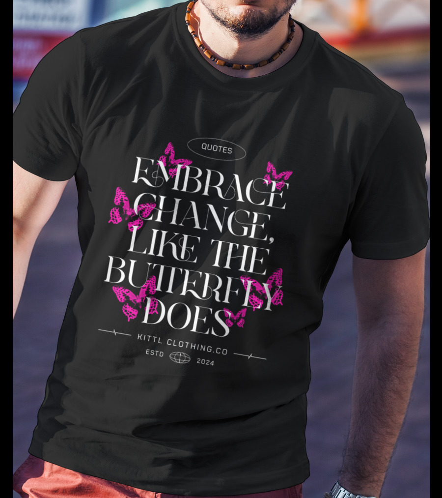 Quotes Embrace Change Like The Butterfly Does Kittl Clothing Co Estd T-Shirt