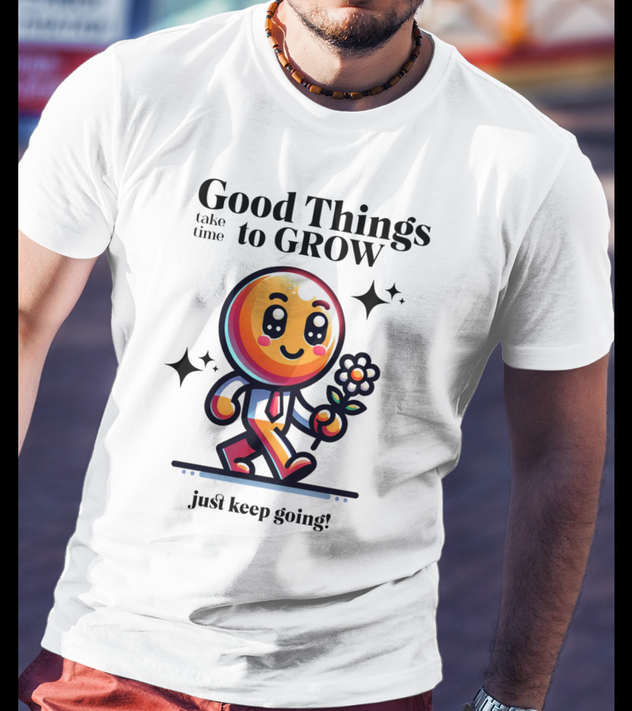 Good Things Take Time To Grow Just Keep Going Walking Character With Flower T-Shirt