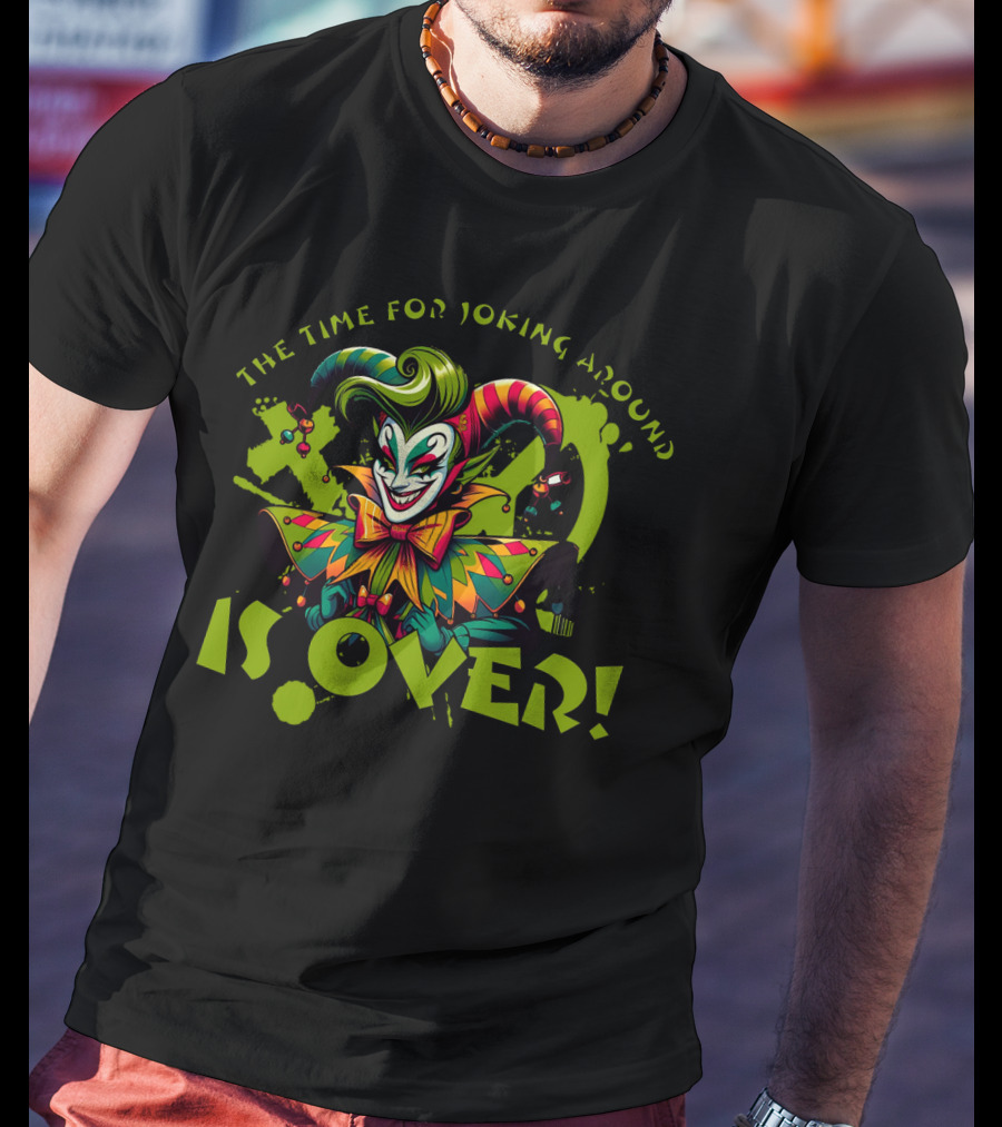 The Time For Joking Around Is Over Jester Clown T-Shirt