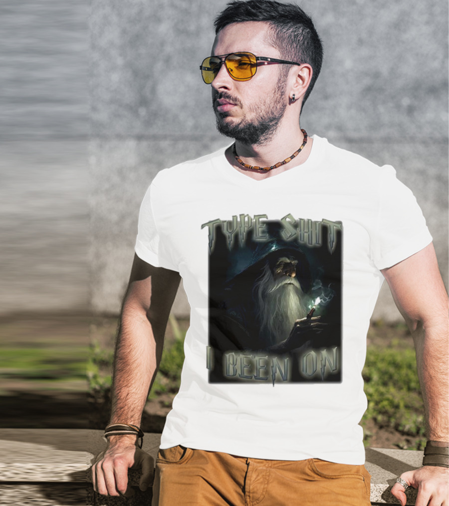 Type Shit I Been On Smoking Wizard T-Shirt