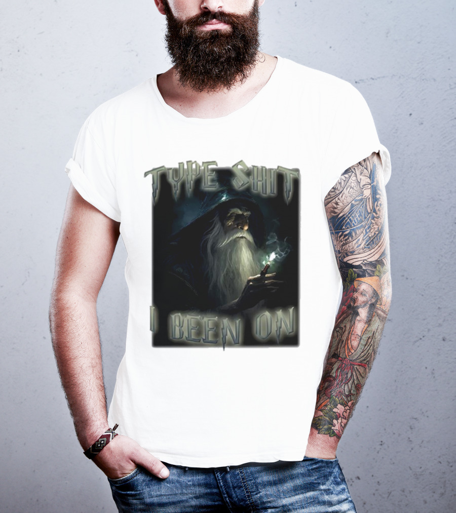 Type Shit I Been On Smoking Wizard T-Shirt