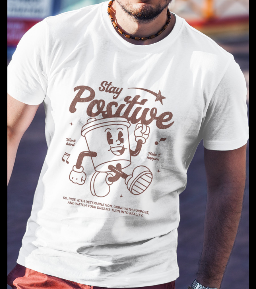 Stay Positive Work Hard Make It Happen Rise With Determination Grind With Purpose T-Shirt