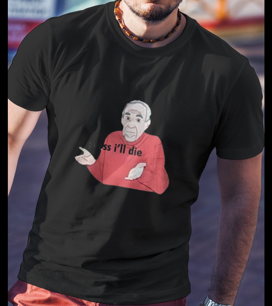 Guess I'll Die Meme Mike Baldwin T-Shirt