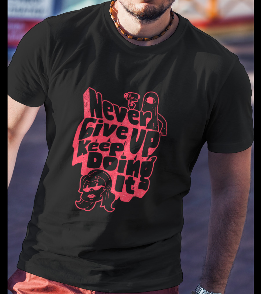 Never Give Up Keep Doing It T-Shirt