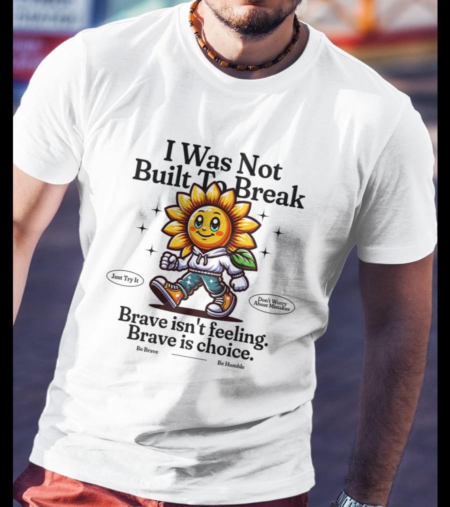 I Was Not Built To Break Brave Isn't Feeling Sunflower Character T-Shirt
