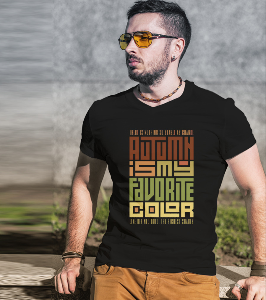 Autumn Is My Favorite Color Like Refined Gold The Richest Shades There Is Nothing So Stable As Change T-Shirt