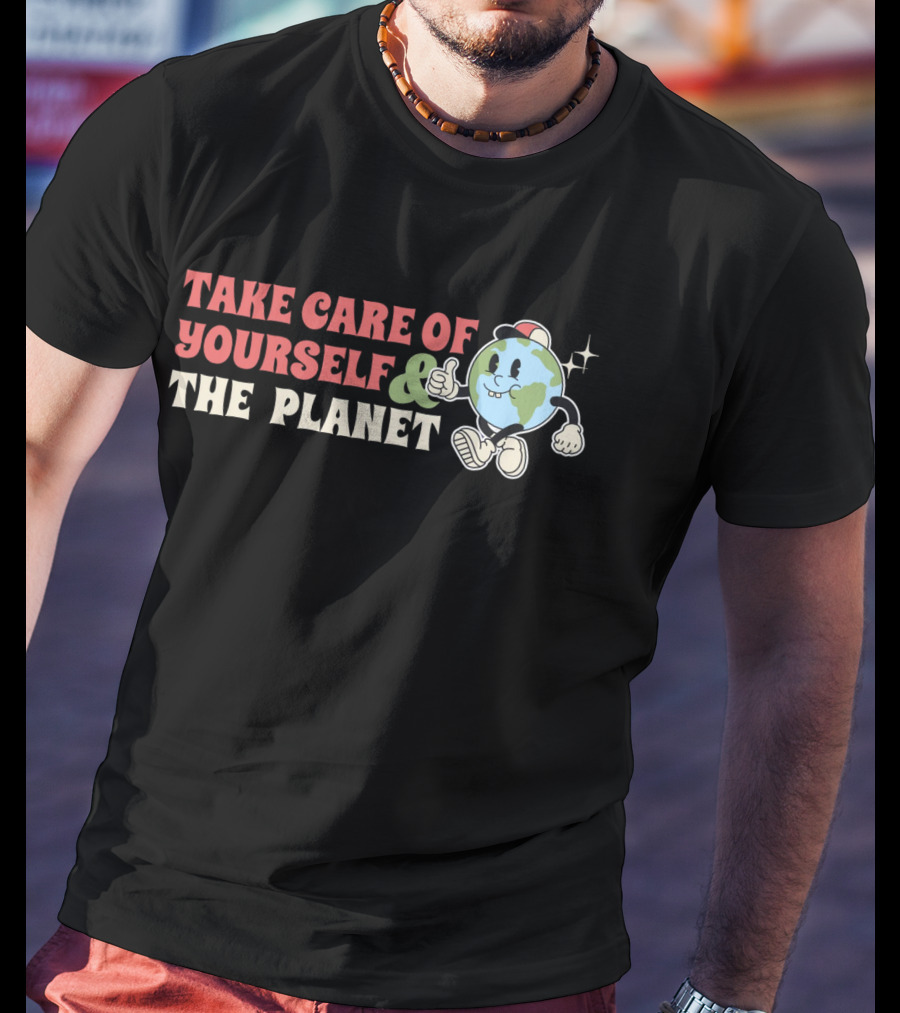 TAKE CARE OF YOURSELF And THE PLANET T-Shirt