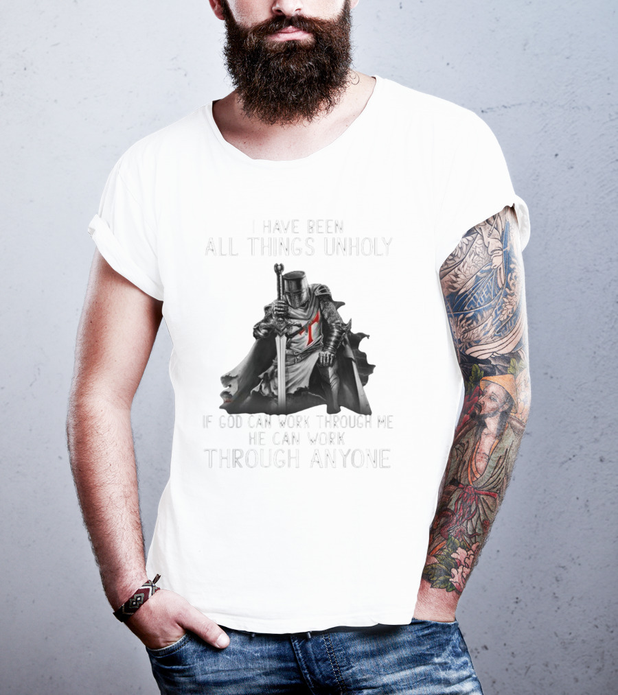Christian Crusader Knight Templar Warrior Of God Quote I Have Been All Things Unholy If God Can Work Through Me He Can Work Through Anyone T-Shirt