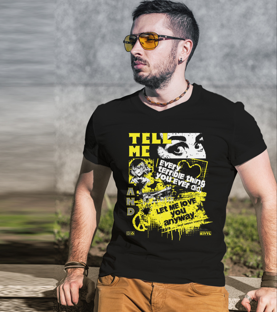 TELL ME EVERY TERRIBLE THING YOU EVER DID AND LET ME LOVE YOU ANYWAY T-Shirt
