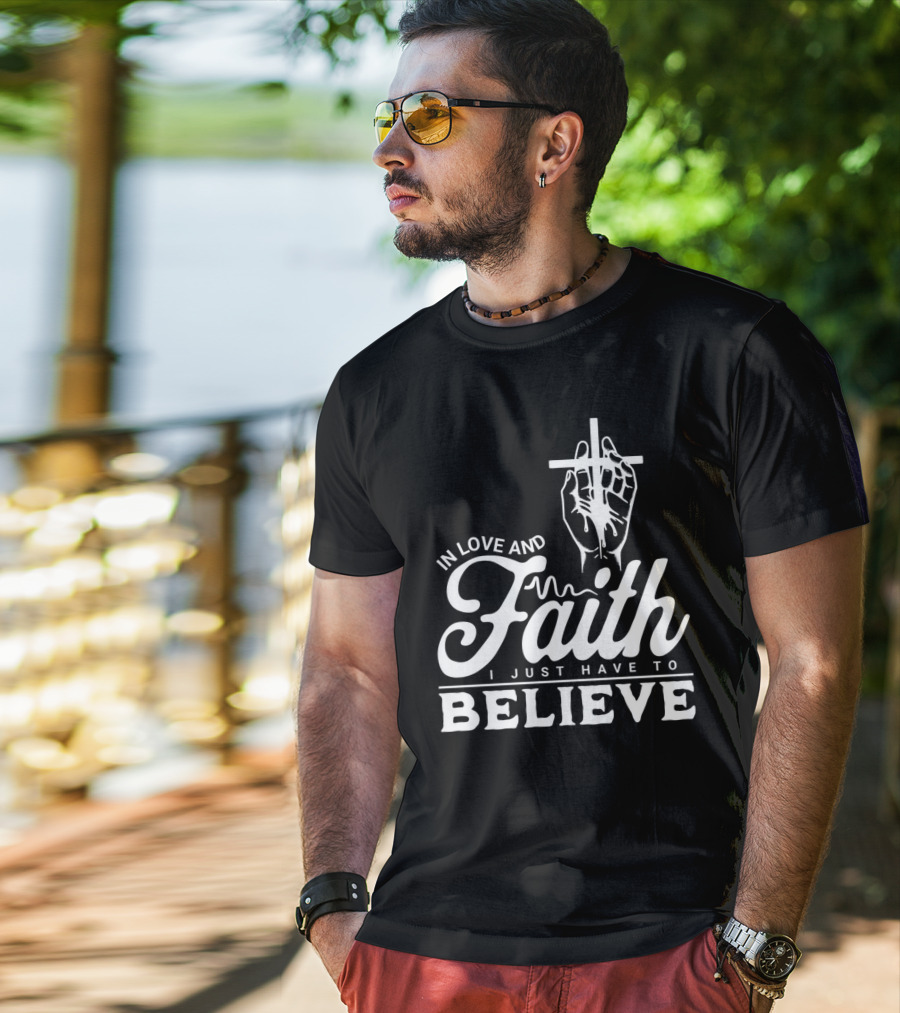 In Love And Faith I Just Have To Believe Hand Holding Cross T-Shirt