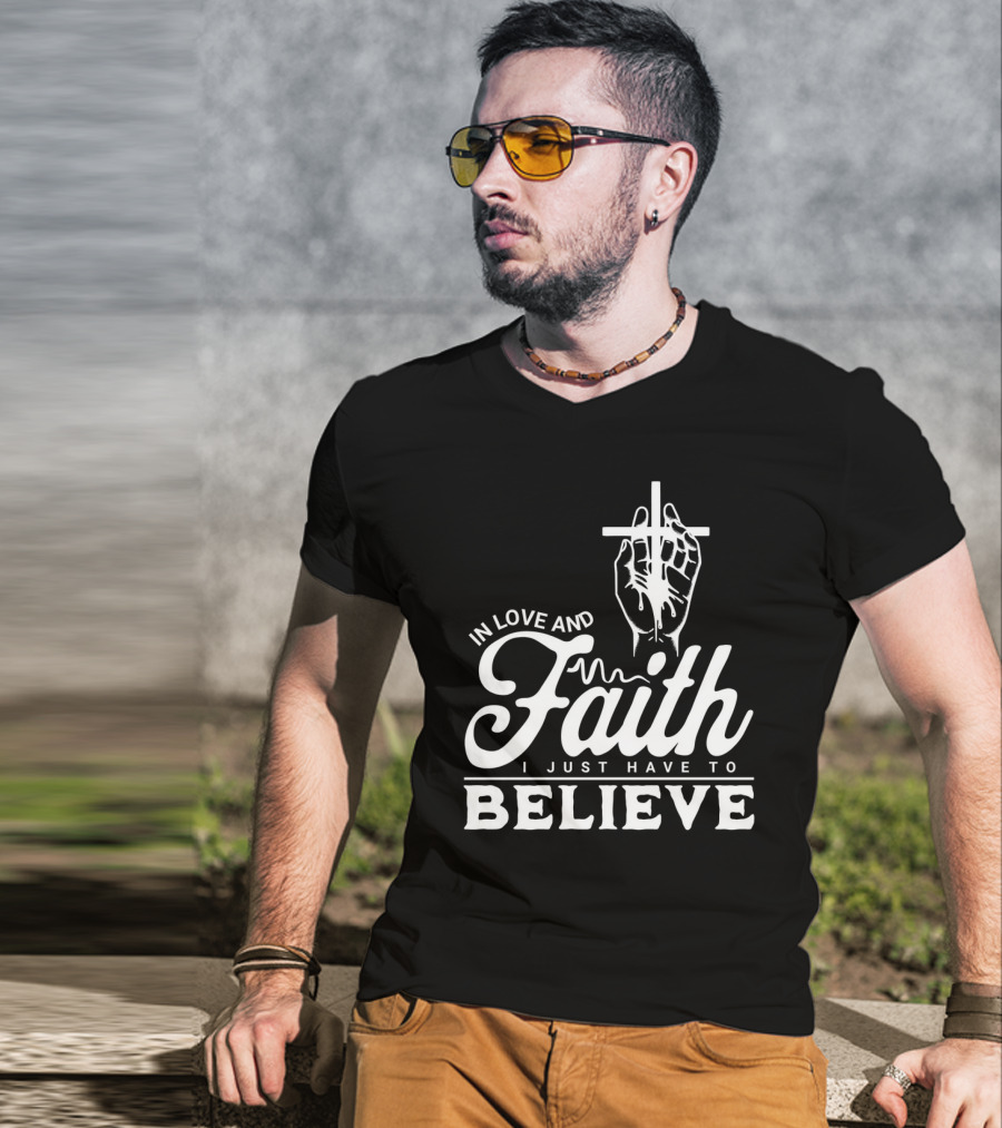 In Love And Faith I Just Have To Believe Hand Holding Cross T-Shirt