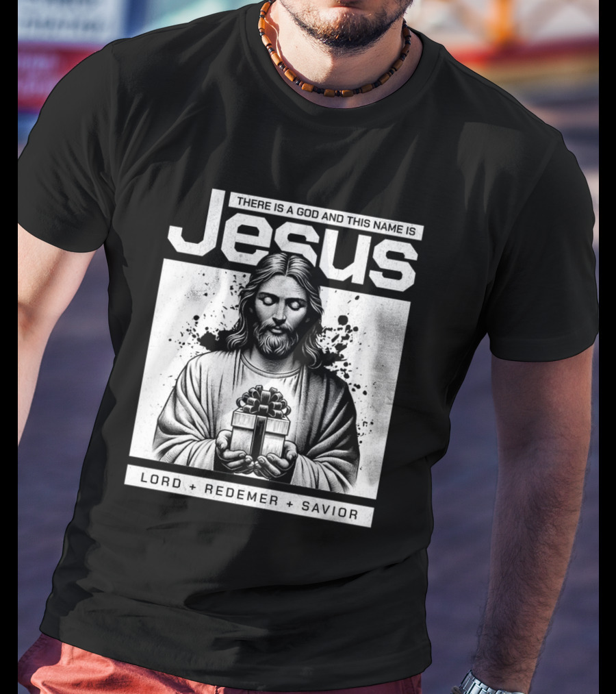 There Is A God And This Name Is Jesus Lord Redeemer Savior T-Shirt