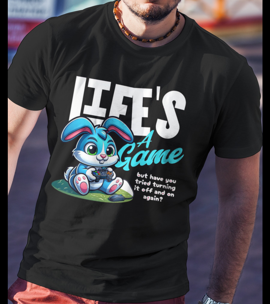 LIFE'S A GAME But Have You Tried Turning It Off And On Again? T-Shirt