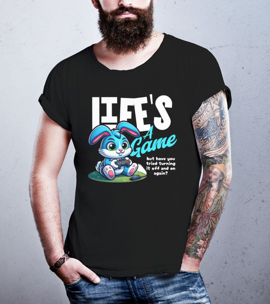 LIFE'S A GAME But Have You Tried Turning It Off And On Again? T-Shirt