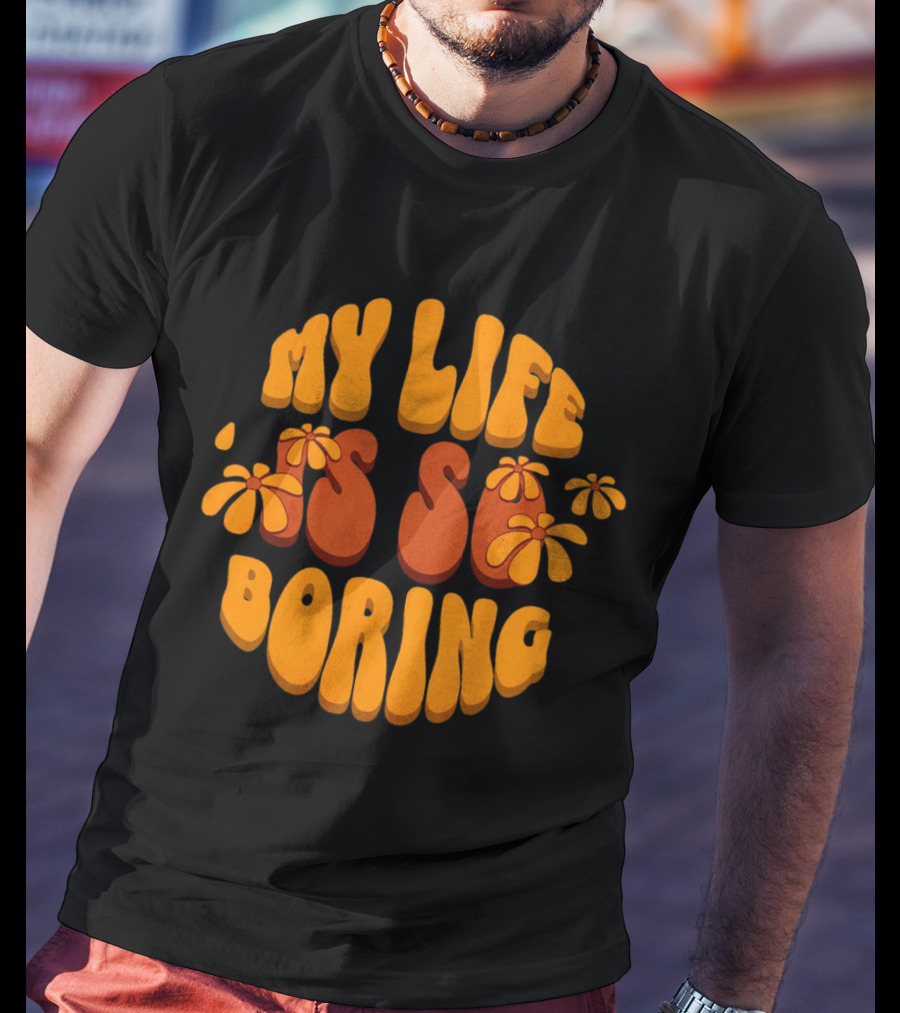 My Life Is So Boring Retro Groovy Flowers T-Shirt