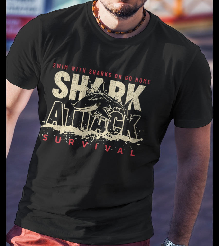 Swim With Sharks Or Go Home Shark Attack Survival T-Shirt