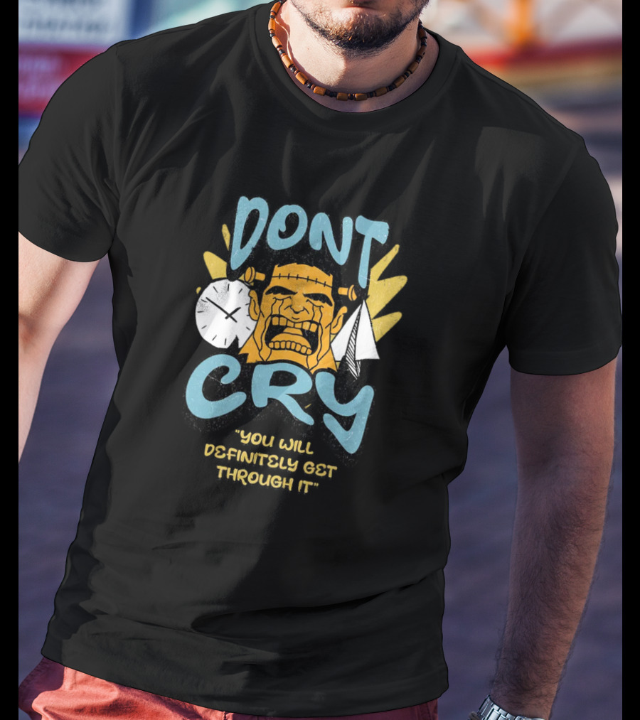 DON'T CRY YOU WILL DEFINITELY GET THROUGH IT T-Shirt