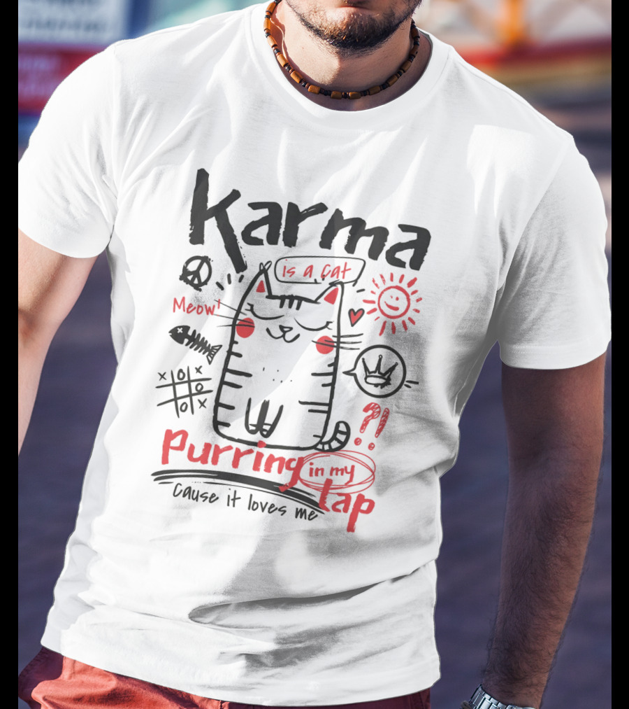Karma Is A Cat Meow Purring In My Lap Cause It Loves Me T-Shirt