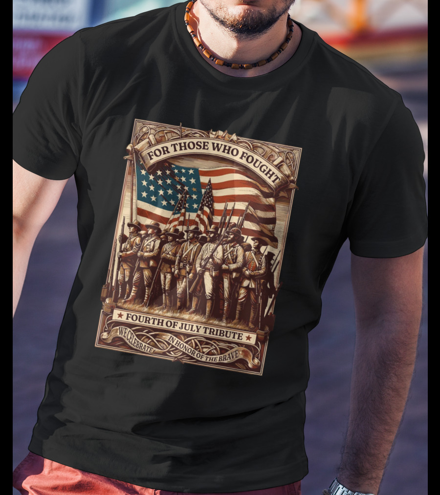 For Those Who Fought Fourth Of July Tribute We Celebrate In Honor Of The Brave T-Shirt