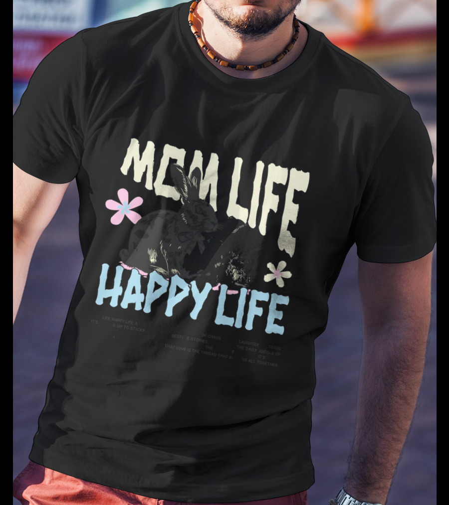 MOM LIFE HAPPY LIFE Bunnies And Flowers Embracing Imperfection Finding Beauty In Human Moments T-Shirt