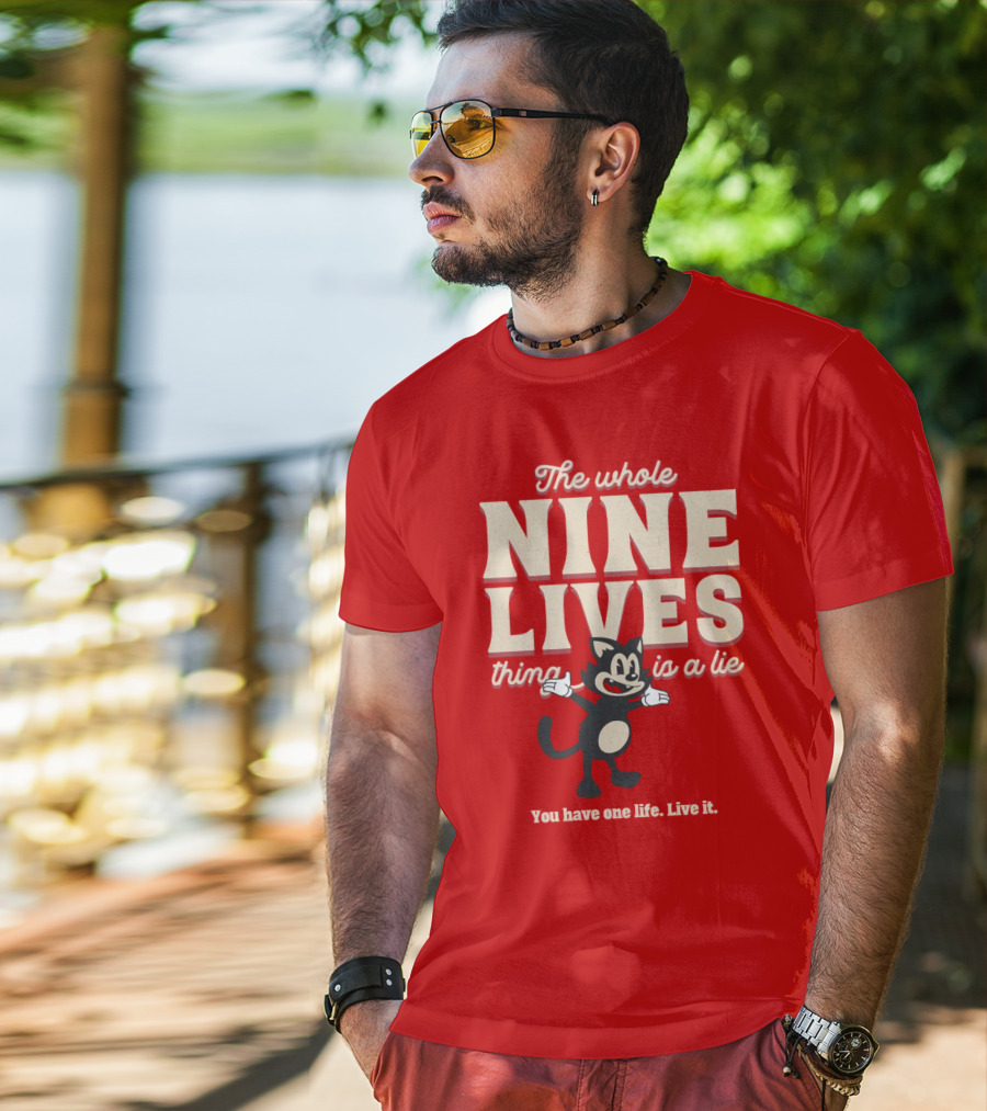 The Whole Nine Lives Thing Is A Lie You Have One Life Live It T-Shirt