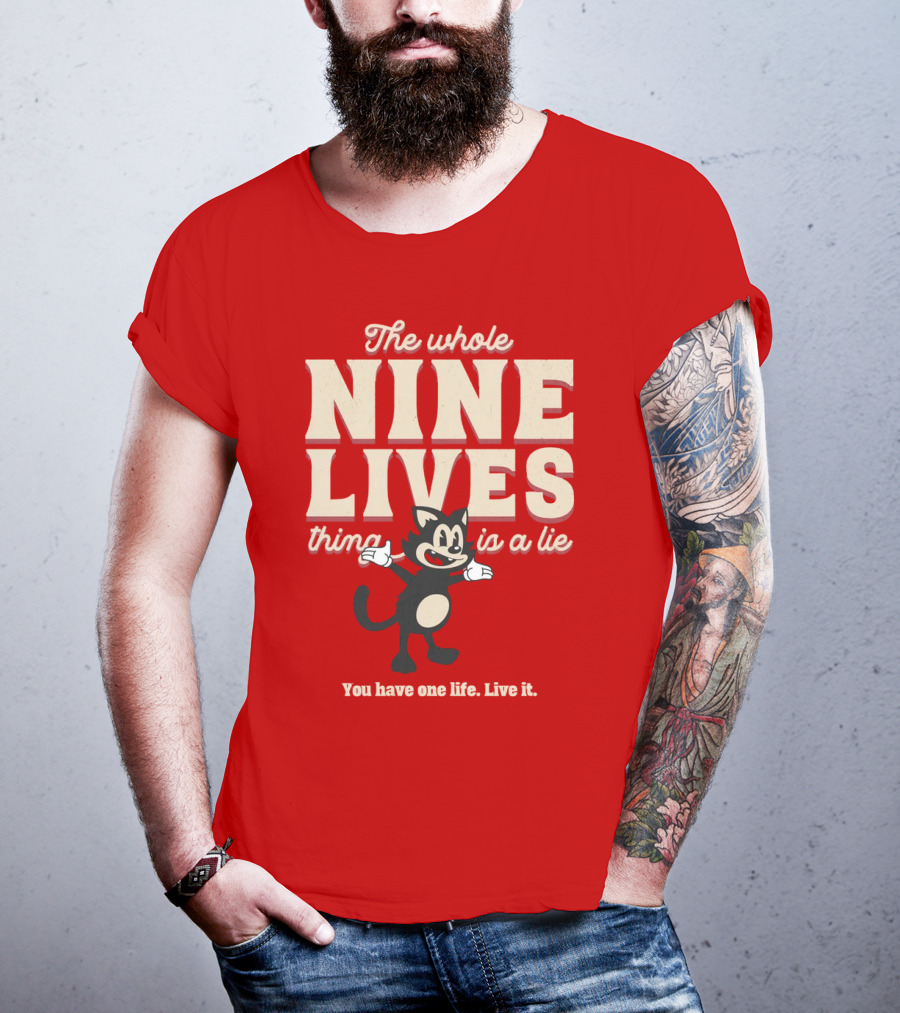 The Whole Nine Lives Thing Is A Lie You Have One Life Live It T-Shirt