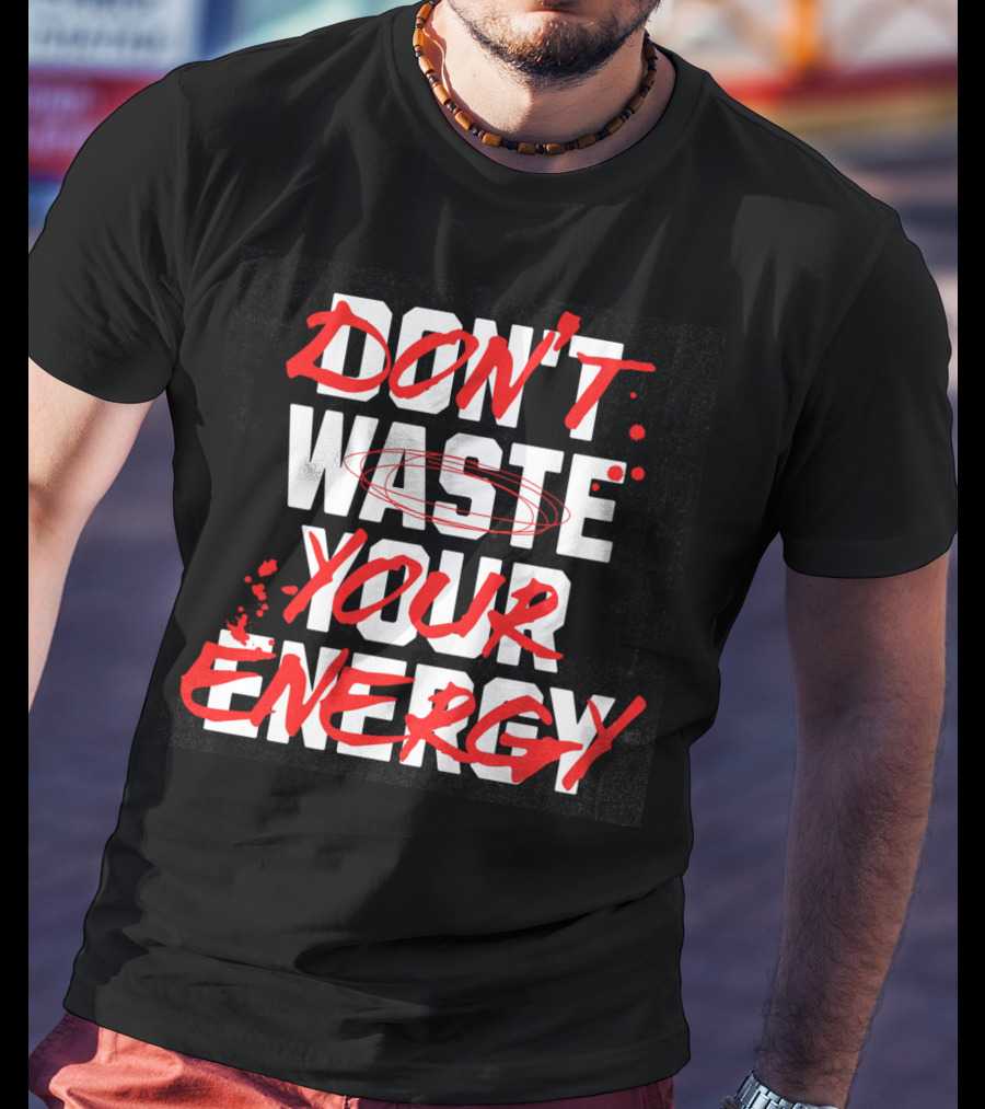 DON'T WASTE YOUR ENERGY T-Shirt