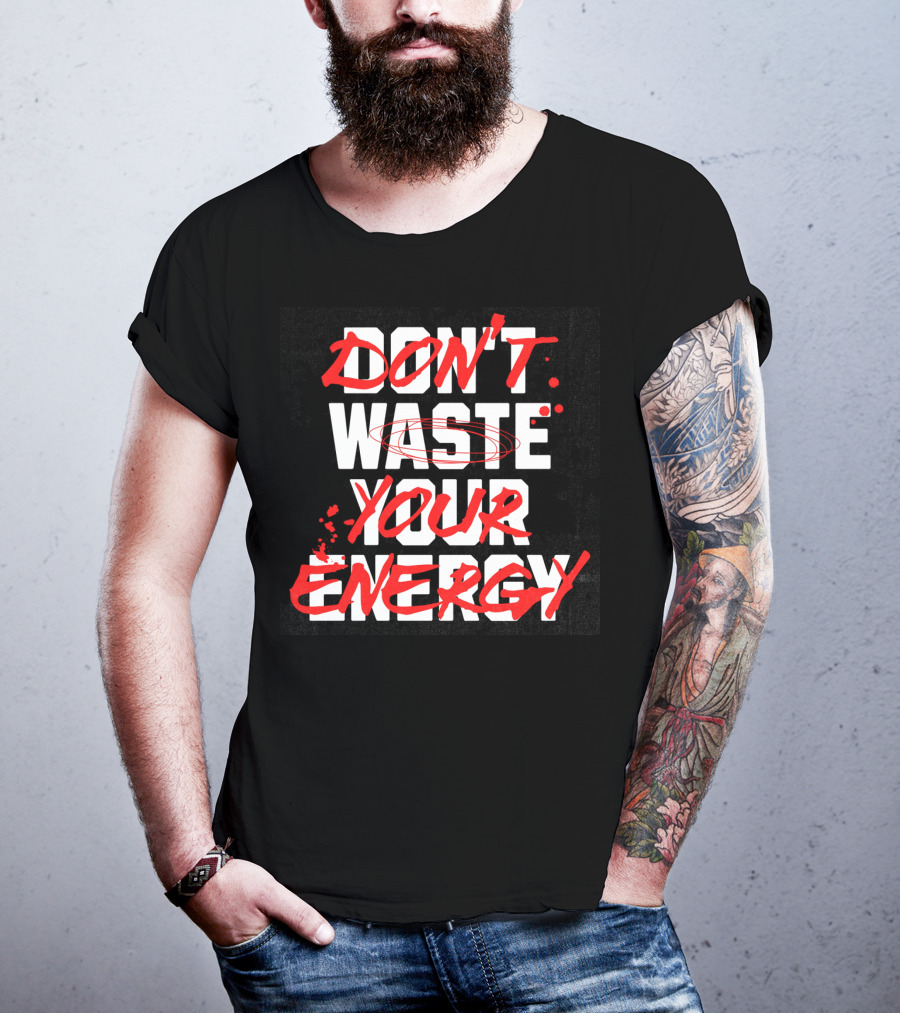 DON'T WASTE YOUR ENERGY T-Shirt