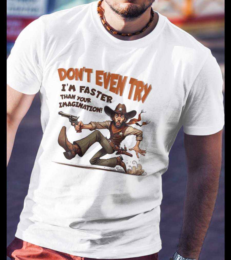 DON'T EVEN TRY I'M FASTER THAN YOUR IMAGINATION Cowboy Gunman Drawing T-Shirt