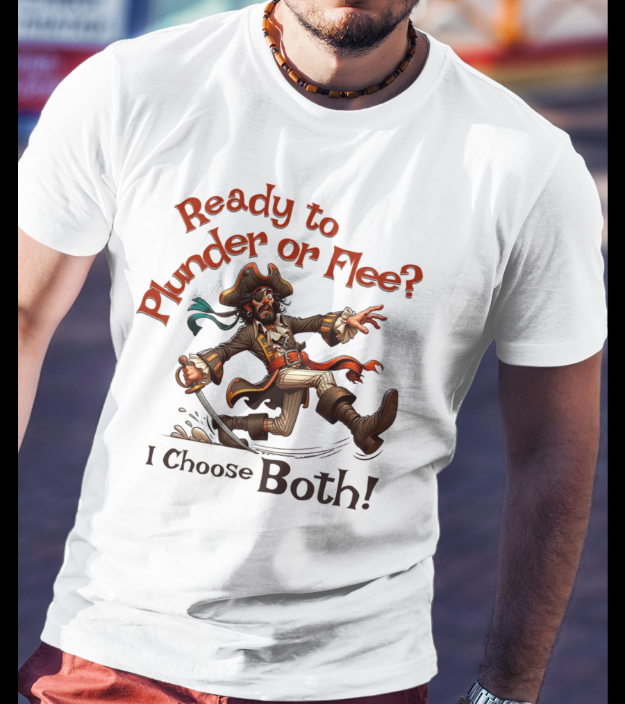 Ready To Plunder Or Flee? I Choose Both T-Shirt