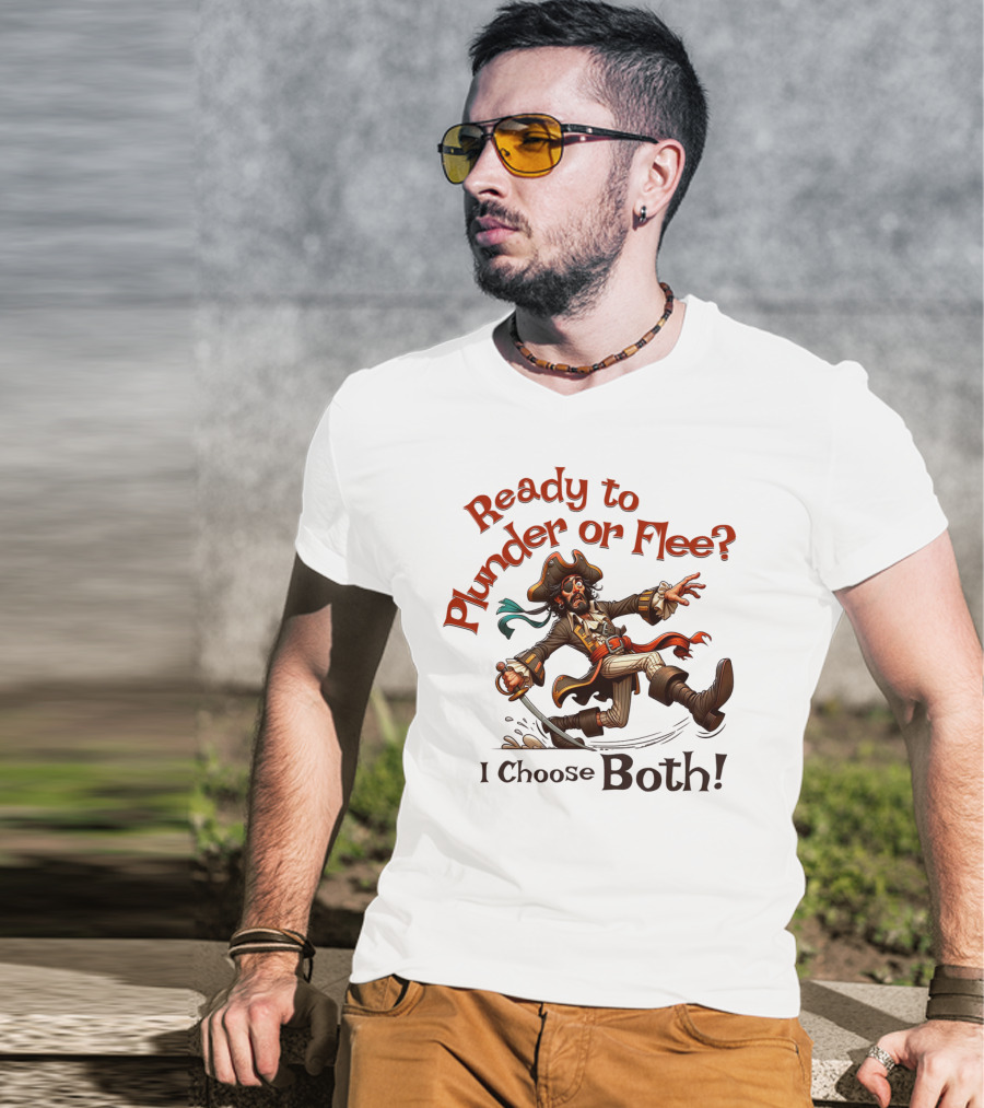 Ready To Plunder Or Flee? I Choose Both T-Shirt
