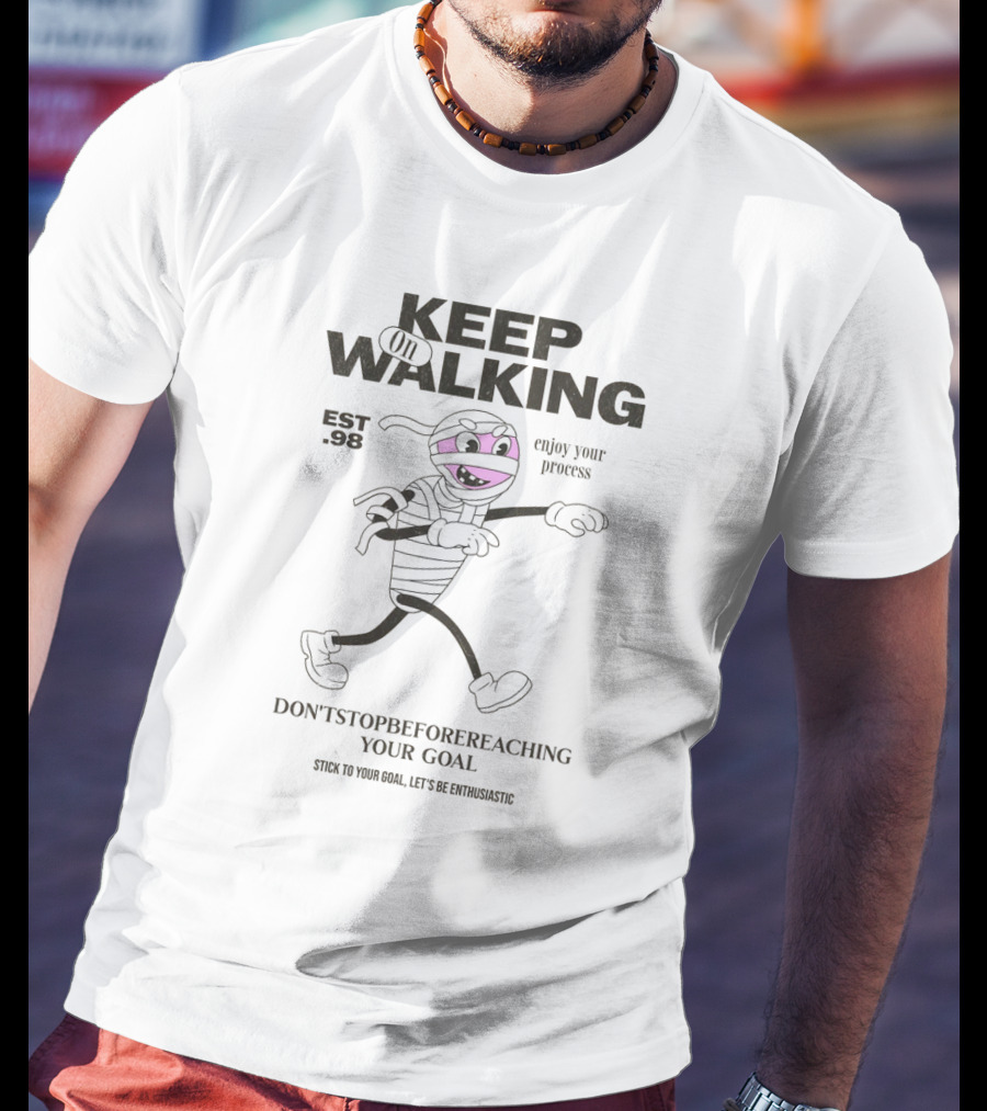 KEEP ON WALKING - EST. 90 - ENJOY YOUR PROCESS - DON'T STOP BEFORE REACHING YOUR GOAL - STICK TO YOUR GOAL, LET'S BE FANTASTIC T-Shirt