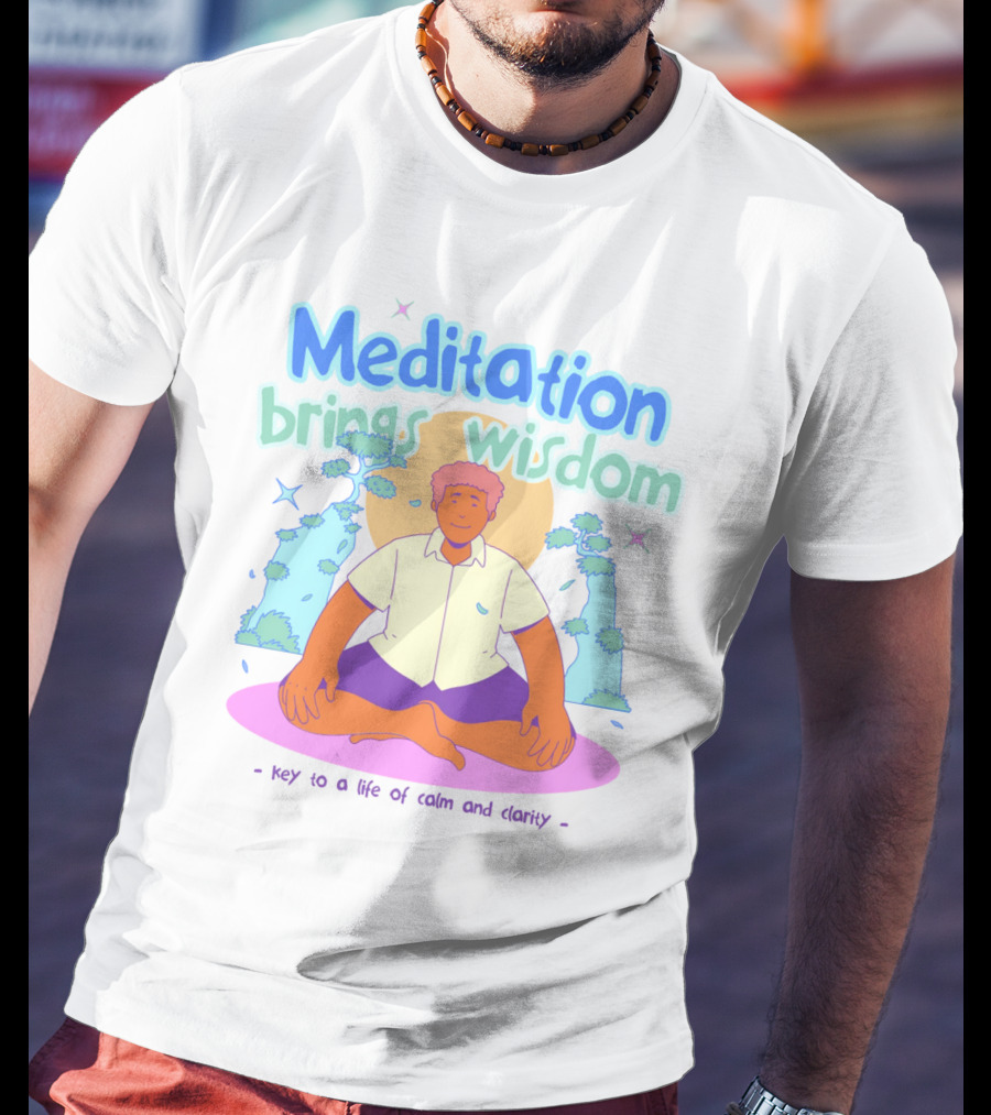 Meditation Brings Wisdom Key To A Life Of Calm And Clarity T-Shirt