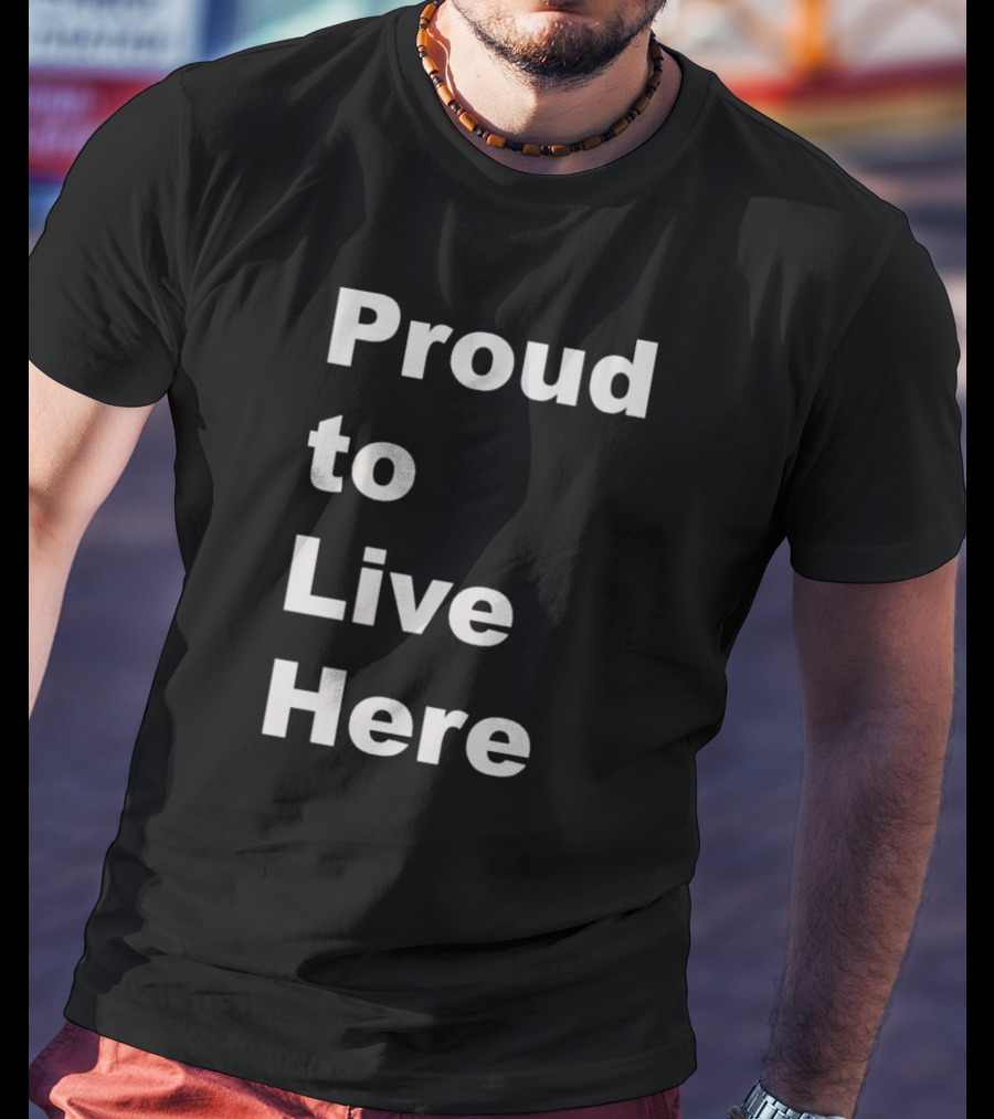 Proud To Live Here T-Shirt