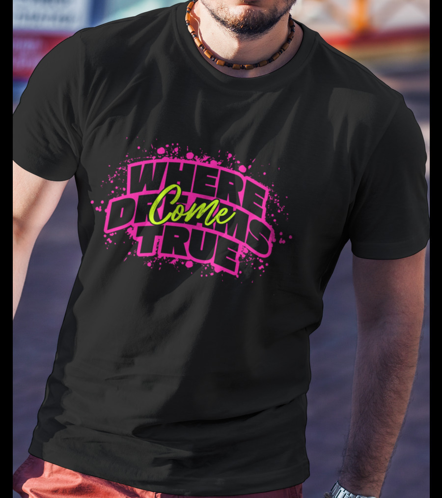 WHERE DREAMS COME TRUE T-Shirt