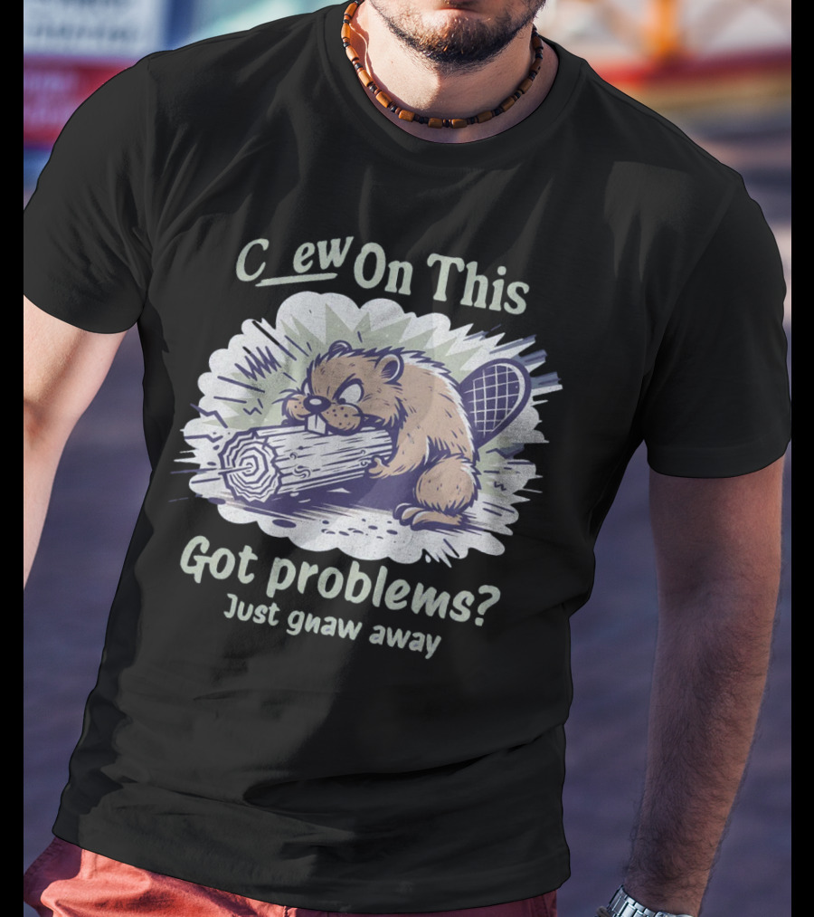Chew On This Got Problems? Just Gnaw Away T-Shirt