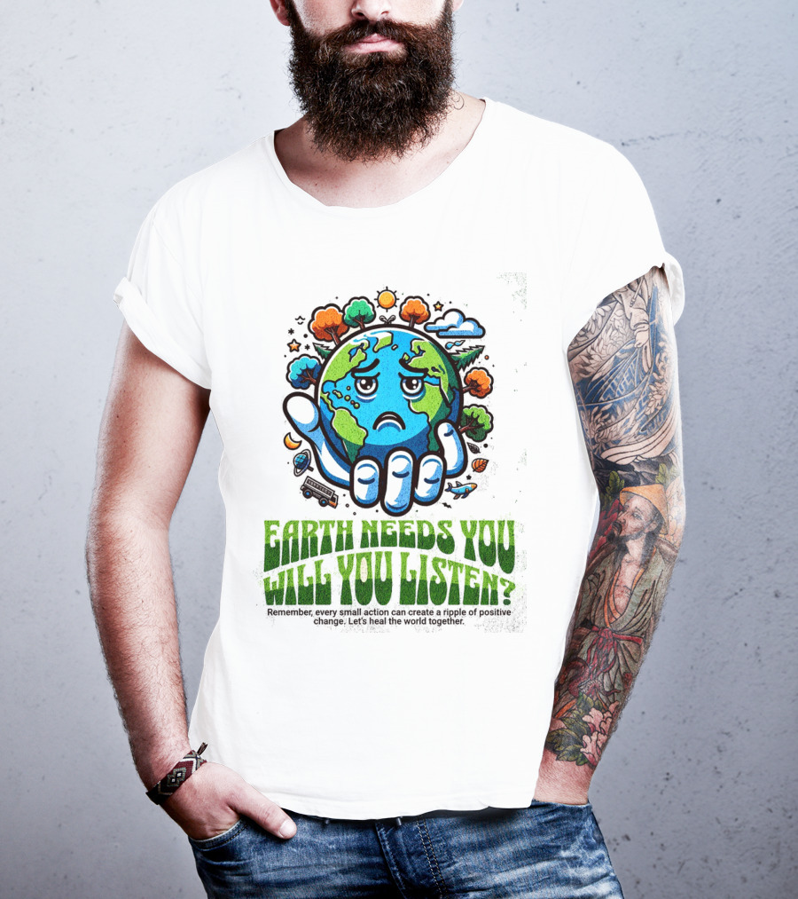 Earth Needs You Will You Listen? Let's Heal The World Together T-Shirt