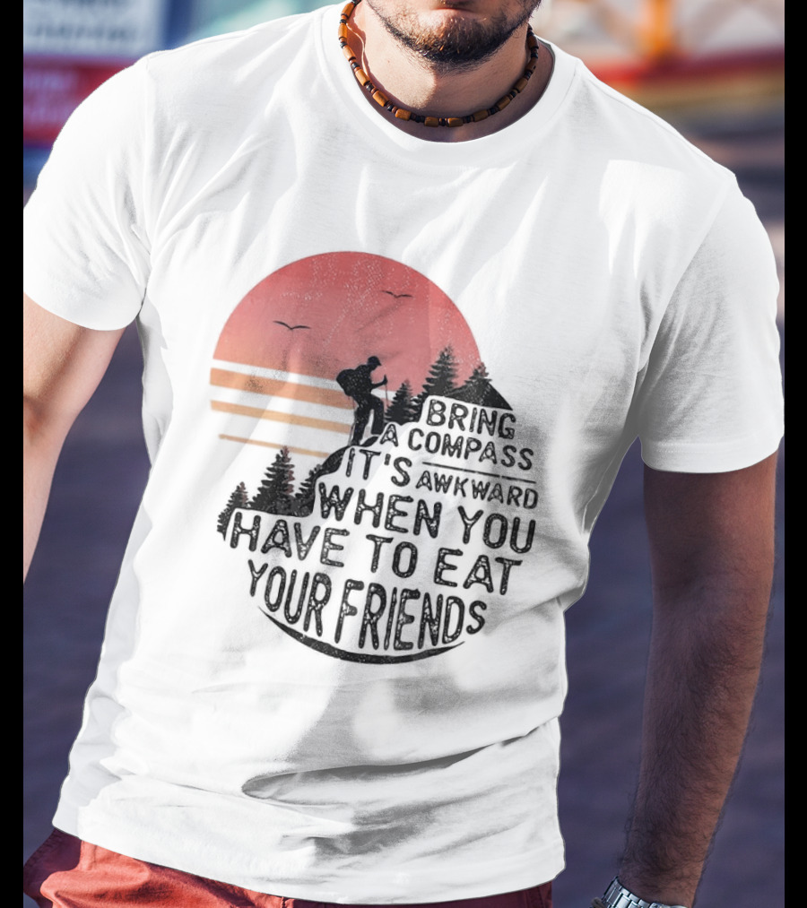 Bring A Compass When You Have To Eat Your Friends Camping Sunset Scene T-Shirt
