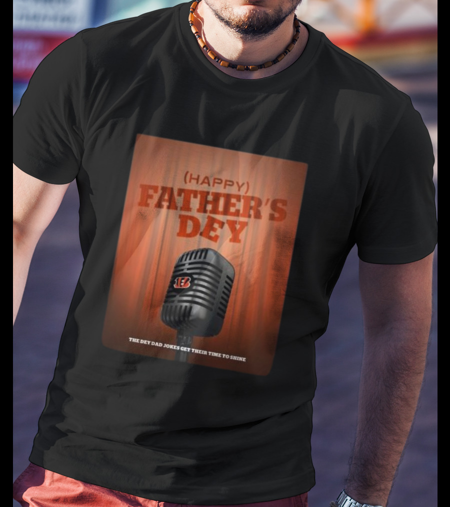 Cincinnati Bengals Happy Father's Day The Dey Dad Jokes Get Their Time To Shine T-Shirt