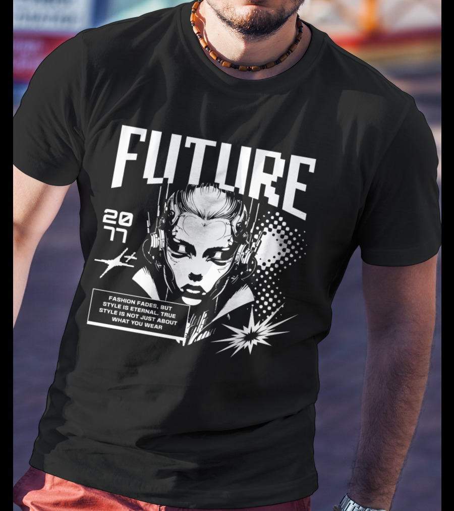 FUTURE 2077 Fashion Fades But Style Is Eternal True Style Is Not Just About What You Wear T-Shirt