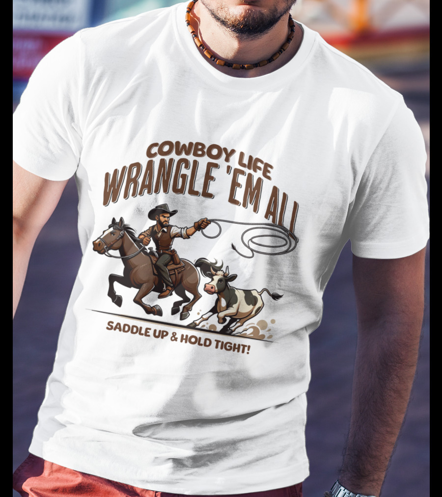 Cowboy Life Wrangle 'Em All Saddle Up And Hold Tight T-Shirt