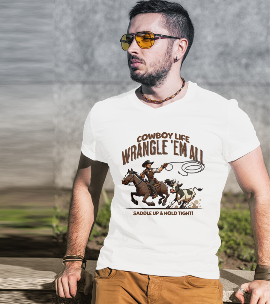 Cowboy Life Wrangle 'Em All Saddle Up And Hold Tight T-Shirt