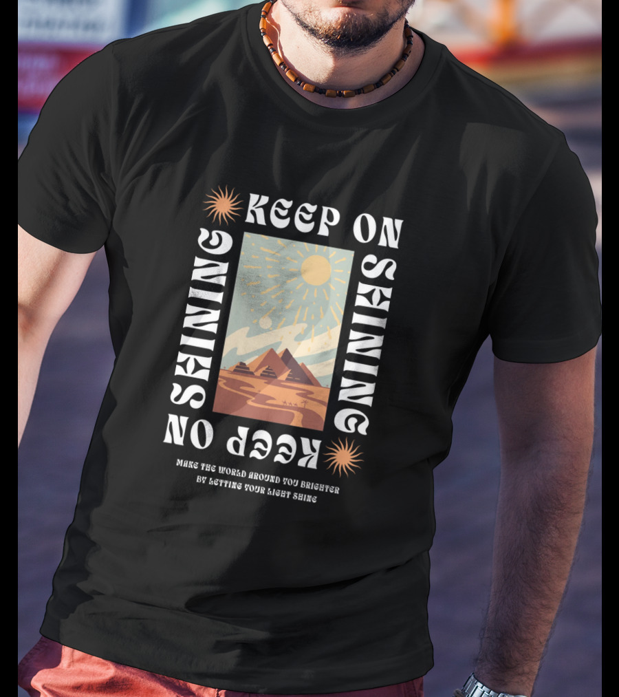 Keep On Shining Sunburst Pyramid Landscape With Make The World Around You Brighter By Letting Your Light Shine T-Shirt