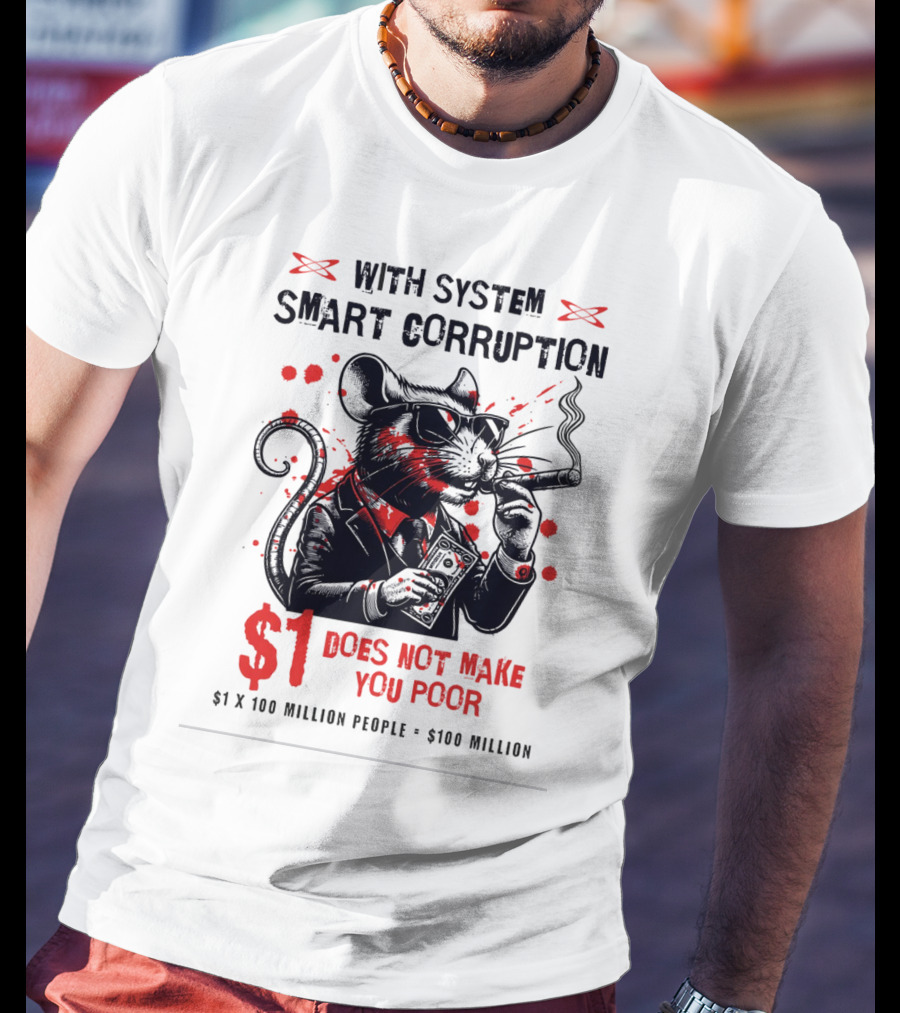 With System Smart Corruption Rat $1 Does Not Make You Poor T-Shirt