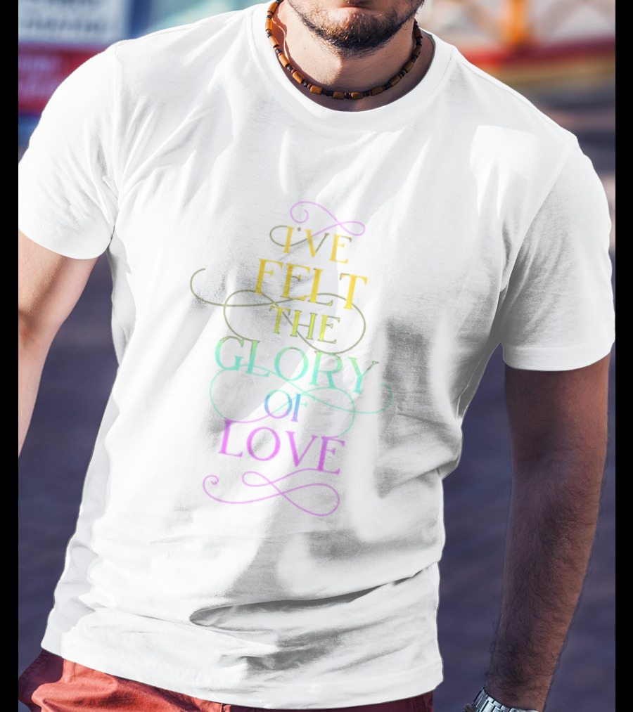 I’ve Felt The Glory Of Love In Rainbow Pride Colors T-Shirt