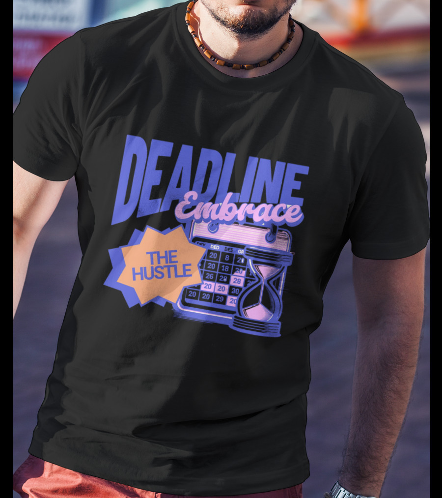 Deadline Embrace The Hustle Calendar And Hourglass T-Shirt