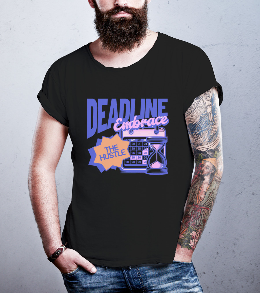 Deadline Embrace The Hustle Calendar And Hourglass T-Shirt