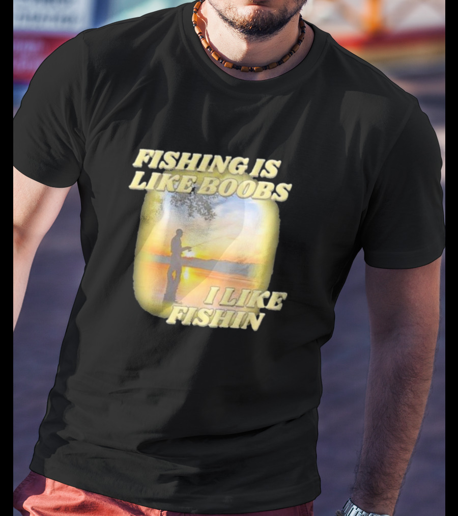 Fishing Is Like Boobs I Like Fishin Sunset T-Shirt